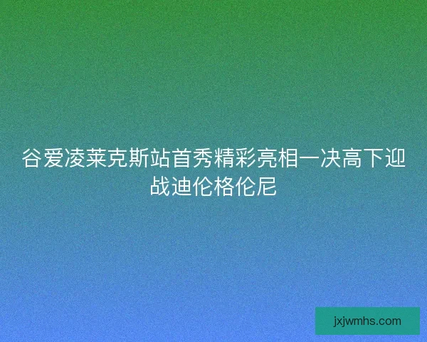 谷爱凌莱克斯站首秀精彩亮相一决高下迎战迪伦格伦尼