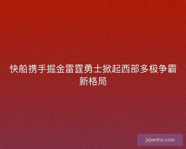 快船携手掘金雷霆勇士掀起西部多极争霸新格局